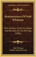 Reminiscences of Walt Whitman: With Extracts from His Letters and Remarks on His Writings (1896)