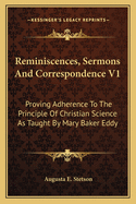 Reminiscences, Sermons and Correspondence V1: Proving Adherence to the Principle of Christian Science as Taught by Mary Baker Eddy