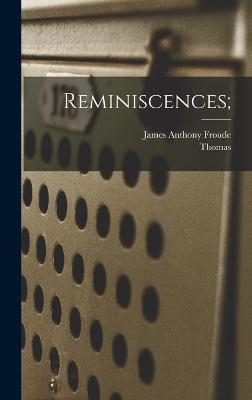 Reminiscences; - Carlyle, Thomas 1795-1881, and Froude, James Anthony 1818-1894 (Creator)
