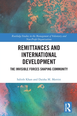Remittances and International Development: The Invisible Forces Shaping Community - Khan, Sabith, and Merritt, Daisha M