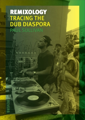 Remixology: Tracing the Dub Diaspora - Sullivan, Paul