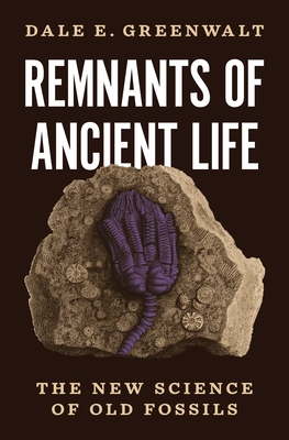Remnants of Ancient Life: The New Science of Old Fossils - Greenwalt, Dale E