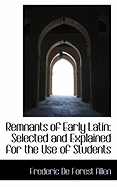 Remnants of Early Latin: Selected and Explained for the Use of Students