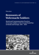 Remnants of Wehrmacht Soldiers: Burial and Commemoration Practices of German Soldiers of the Second World War in Russia and Europe, 1941 - 2023