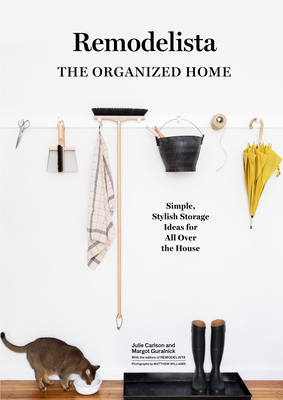 Remodelista: The Organized Home: Simple, Stylish Storage Ideas for All Over the House - Carlson, Julie, and Guralnick, Margot