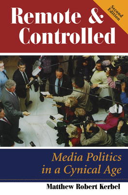 Remote And Controlled: Media Politics In A Cynical Age, Second Edition - Kerbel, Matthew Robert