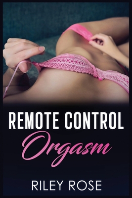 Remote Control Orgasm - Rose, Riley