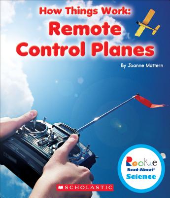 Remote Control Planes (Rookie Read-About Science: How Things Work) - Mattern, Joanne