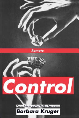 Remote Control: Power, Cultures, and the World of Appearances - Kruger, Barbara