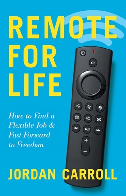 Remote for Life: How to Find a Flexible Job and Fast Forward to Freedom - Carroll, Jordan