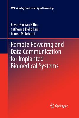 Remote Powering and Data Communication for Implanted Biomedical Systems - Kilinc, Enver Gurhan, and Dehollain, Catherine, and Maloberti, Franco