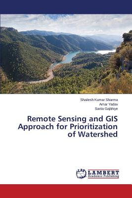 Remote Sensing and GIS Approach for Prioritization of Watershed - Sharma Shailesh Kumar, and Yadav Amar, and Gajbhiye Sarita