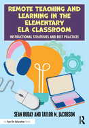 Remote Teaching and Learning in the Elementary Ela Classroom: Instructional Strategies and Best Practices