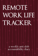 Remote Work Life Tracker: A Weekly Anti-Slob Accountability Diary