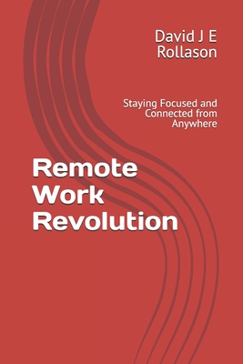 Remote Work Revolution: Staying Focused and Connected from Anywhere - Rollason, David J E