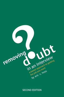 Removing Doubt in an Interview: A Better Approach to Getting the Job You Want - Hoss, Eric C