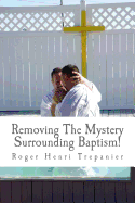 Removing the Mystery Surrounding Baptism!