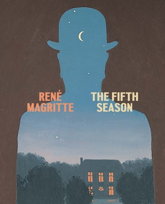 Ren Magritte: The Fifth Season - Magritte, Ren, and Haskell, Caitlin (Editor), and Draguet, Michel (Text by)