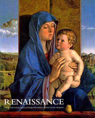 Renaissance: 15th & 16th Italian Paintings from the Accademia Carrara, Bergamo - Radford, Ron, and Valagussa, Giovanni, and Anderson, Jaynie