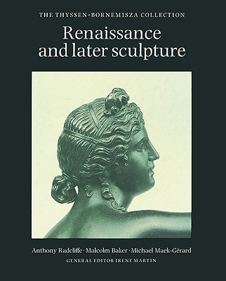 Renaissance and Later Sculpture: The Thyssen-Bornemisza Collection - Radcliffe, Anthony, and Malcolm, Baker, and Maek-Gerard, Michael