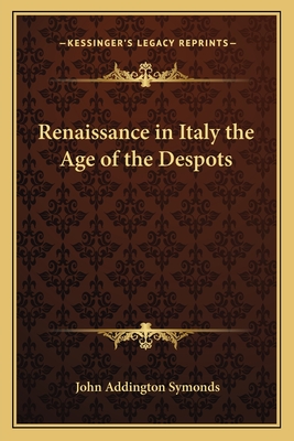 Renaissance in Italy the Age of the Despots - Symonds, John Addington