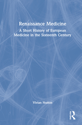 Renaissance Medicine: A Short History of European Medicine in the Sixteenth Century - Nutton, Vivian