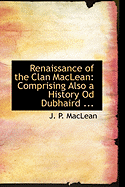 Renaissance of the Clan MacLean: Comprising Also a History Od Dubhaird ...