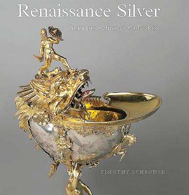 Renaissance Silver from the Schroder Collection - Lambert, Deborah, and Schroder, Timothy