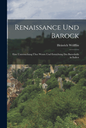 Renaissance Und Barock: Eine Untersuchung ber Wesen Und Entstehung Des Barockstils in Italien