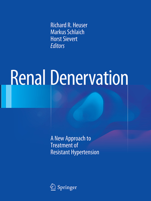 Renal Denervation: A New Approach to Treatment of Resistant Hypertension - Heuser, Richard R (Editor), and Schlaich, Markus (Editor), and Sievert, Horst (Editor)