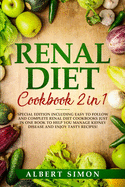 Renal Diet Cookbook 2 in 1: Special Edition Including Easy to Follow and Complete Renal Diet Cookbooks Just in One Book to Help You Manage Kidney Disease and Enjoy Tasty Recipes!