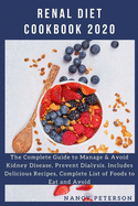 Renal Diet Cookbook 2020: The Complete Guide to Manage & Avoid Kidney Disease, Prevent Dialysis. Includes Delicious Recipes, Complete List of Foods to Eat and Avoid