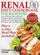 Renal Diet Cookbook for Beginners: 200+ Delicious Easy and Quick to Prepare Recipes for Those on Dialysis with Low Sodium, Low Potassium, and Low Phosphorus - Plus a 21-Day Meal Plan Included