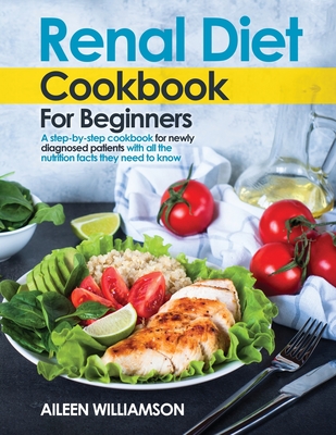 Renal Diet Cookbook for Beginners: A step-by-step recipe book for newly diagnosed patients with all the nutrition facts they need to know. - Williamson, Aileen