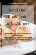 Renal Diet Cookbook for Beginners: Manage Kidney Diseases and Avoid Dialysis with Fresh Flavorful Meals. Regain Control of Your Eating Lifestyle with Recipes Low in Sodium, Potassium, and Phosphorus