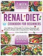 Renal Diet Cookbook for Beginners: Over 2000 Days of Delectable, Low Sodium, Potassium, and Phosphorus Recipes with a Comprehensive 7-Week Meal Plan.