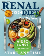 Renal Diet Cookbook for Beginners: The Unique Year-Round Kidney Health Cookbook, Start Anytime with Easy, Delicious Recipes for Managing Kidney Disease - Low in Sodium, Potassium, and Phosphorus, Plus Expert Tips and Nutrition Insights for a Healthier You