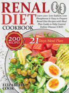 Renal Diet Cookbook: Learn 200+ Low Sodium, Low Phosphorus & Easy to Prepare Renal Diet Recipes with Meal Plan Guide to Help Control Kidney Disease (CKD)