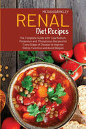 Renal Diet Cookbook Recipes: The Complete Guide with Low Sodium, Potassium and Phosphorus Recipes for Every Stage of Disease to Improve Kidney Function and Avoid Dialysis