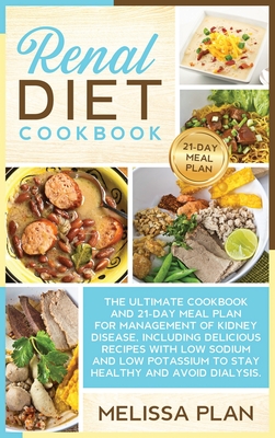 Renal Diet Cookbook: The Ultimate Cookbook and 21-Day Meal Plan for Management of Kidney Disease, Including Delicious Recipes with Low Sodium and Low Potassium to Stay Healthy and Avoid Dialysis. - Plan, Melissa