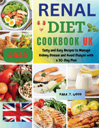 Renal Diet Cookbook UK: Tasty and Easy Recipes to Manage Kidney Disease and Avoid Dialysis with a 30-Day Plan