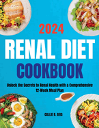 Renal Diet Cookbook: Unlock the Secrets to Renal Health with a Comprehensive 12-Week Meal Plan