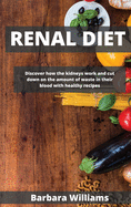 Renal Diet: Discover how the kidneys work and cut down on the  mount of w ste in their blood with healthy recipes