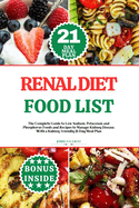 Renal Diet Food List: The Complete Guide to Low Sodium, Potassium and Phosphorus Foods and Recipes to Manage Kidney Disease, With a Kidney-friendly 21 Day Meal Plan