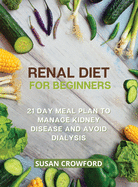 Renal Diet for Beginners: 21 Day Meal Plan to Manage Kidney Disease and Avoid Dialysis