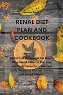 Renal Diet Plan and Cookbook: Renal Diet Cookbook for Newly Diagnosed Patients The Easy and Tasty Formula to Manage Early Stages of Kidney Disease and Avoid Dialysis