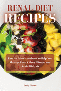 Renal Diet Recipes: Easy to follow cookbook to Help You Manage Your Kidney Disease and Avoid Dialysis