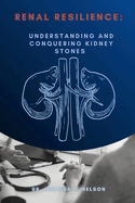 Renal Resilience: Understanding and Conquering Kidney Stones