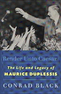 Render Unto Caesar: The Life and Legacy of Maurice Duplessis