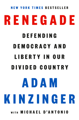 Renegade: Defending Democracy and Liberty in Our Divided Country - Kinzinger, Adam, and D'Antonio, Michael